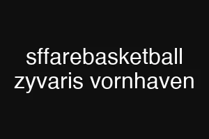 sffarebasketball zyvaris vornhaven