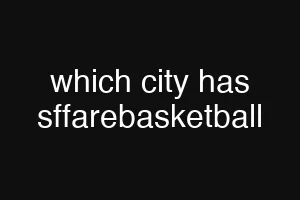 which city has sffarebasketball