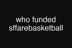 who funded sffarebasketball
